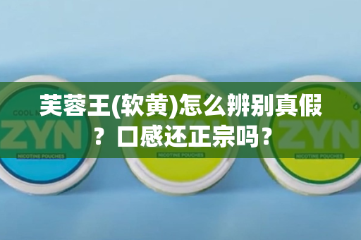 芙蓉王(软黄)怎么辨别真假？口感还正宗吗？